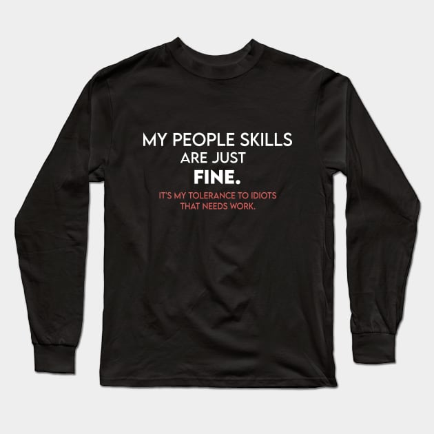 My People Skills Are Just Fine It's My Tolerance to Idiots That Needs Work Long Sleeve T-Shirt by Formoon